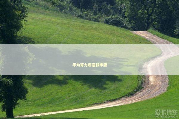 华为算力底座叙事版 华为算力底座叙事版 新闻