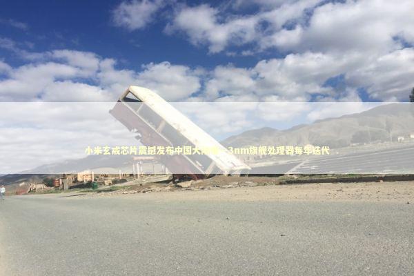 小米玄戒芯片震撼发布中国大陆唯一3nm旗舰处理器每年迭代