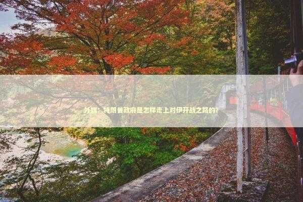 外媒:特朗普政府是怎样走上对伊开战之路的? 外媒:特朗普政府是怎样走上对伊开战之路的? 新闻