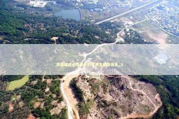 我国建成全球最大的可再生能源体系_2 我国建成全球最大的可再生能源体系_2 新闻