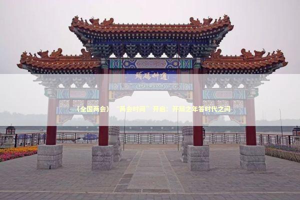 （全国两会）“两会时间”开启：开局之年答时代之问 新闻